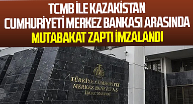 TCMB ile Kazakistan Cumhuriyeti Merkez Bankası arasında mutabakat zaptı imzalandı