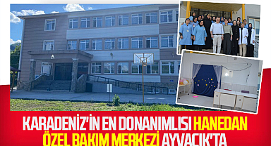Karadeniz'in En Donanımlısı Hanedan Özel Bakım Merkezi Ayvacık'ta
