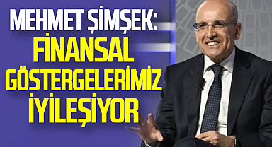 Mehmet Şimşek: Finansal göstergelerimiz iyileşiyor