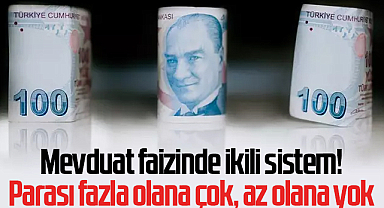 Mevduat faizinde ikili sistem! Parası fazla olana çok, az olana yok