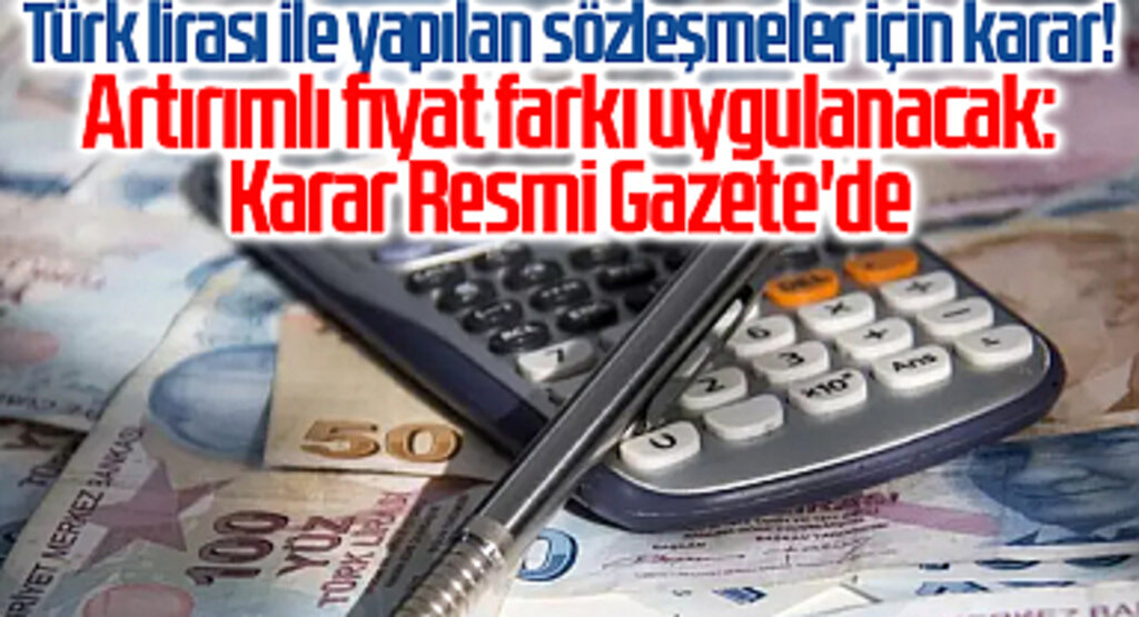 Türk lirası ile yapılan sözleşmeler için karar! Artırımlı fiyat farkı uygulanacak: Karar Resmi Gazete'de