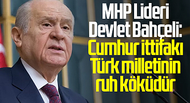 MHP Lideri Devlet Bahçeli: Cumhur ittifakı Türk milletinin ruh köküdür