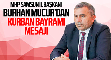 MHP Samsun İl Başkanı Burhan Mucur'dan Kurban Bayramı Mesajı