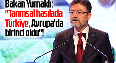 Bakan Yumaklı: ''Tarımsal hasılada Türkiye, Avrupa'da birinci oldu''!