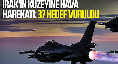 Irak'ın kuzeyine hava harekatı: 37 hedef vuruldu