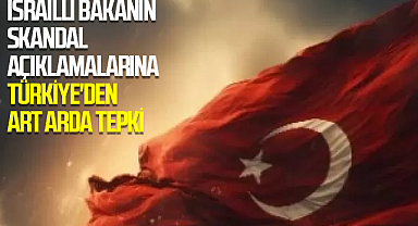 İsrailli bakanın skandal açıklamalarına Türkiye'den art arda tepki