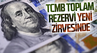 TCMB toplam rezervi yeni zirvesinde