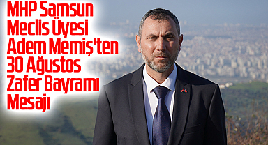 MHP Samsun Meclis Üyesi Adem Memiş'ten 30 Ağustos Zafer Bayramı Mesajı