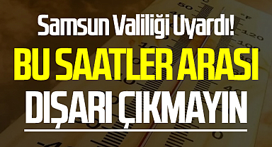 Samsun Valiliği açıklama Yaptı: Bu Saatler Arası Dışarı Çıkmayın