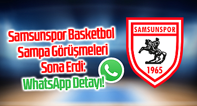 Samsunspor Basketbol ile Sampa Görüşmeleri Sona Erdi: WhatsApp Detayı