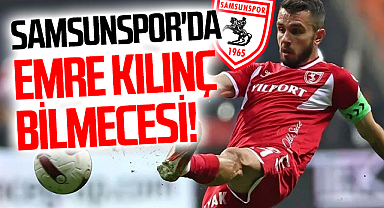 Samsunspor'da Emre Kılınç Bilmecesi!