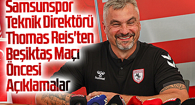 Samsunspor Teknik Direktörü Thomas Reis'ten Beşiktaş Maçı Öncesi Açıklamalar