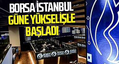 Borsa İstanbul Güne Yükselişle Başladı