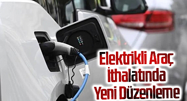 Elektrikli Araç İthalatında Yeni Düzenleme: Hibrit ve Plug-in Araçlara Servis Şartı