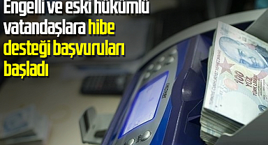 Engelli ve eski hükümlü vatandaşlara hibe desteği başvuruları başladı