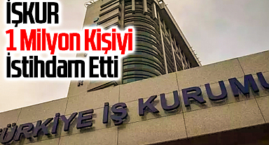 İŞKUR 1 Milyon Kişiyi İstihdam Etti