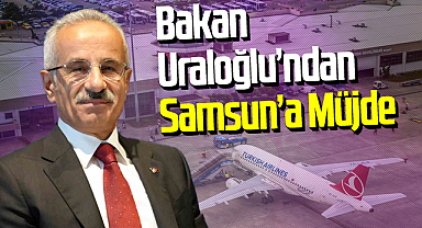 Bakan Uraloğlu’ndan Samsun’a Müjde: Yeni İç Hat Seferi Başlıyor