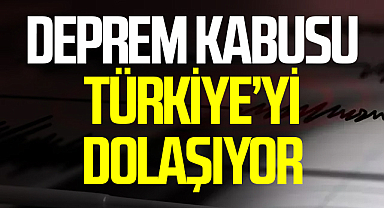 Deprem Kabusu Türkiye'yi Dolaşıyor!
