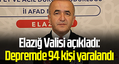 Elazığ Valisi açıkladı: Depremde 94 kişi yaralandı