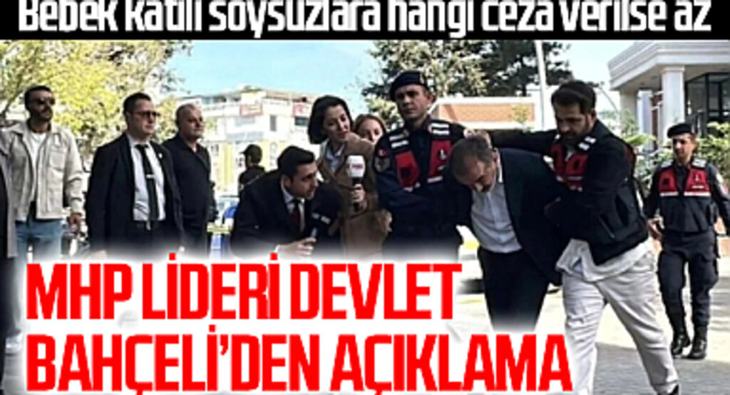MHP Lideri Devlet Bahçeli'den Açıklama: Bebek katili soysuzlara hangi ceza verilse az