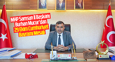 MHP Samsun İl Başkanı Burhan Mucur’dan 29 Ekim Cumhuriyet Bayramı Mesajı