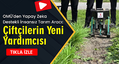OMÜ'den Yapay Zeka Destekli İnsansız Tarım Aracı: Çiftçilerin Yeni Yardımcısı