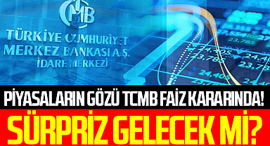 Piyasaların gözü TCMB faiz kararında! Sürpriz gelecek mi?