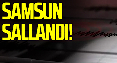 Samsun'da Deprem Mi Oldu? Samsun Sallandı