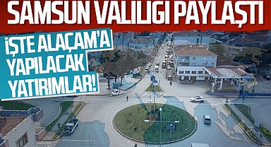Samsun Valiliği Alaçam'a Yapılacak Hizmetleri Paylaştı