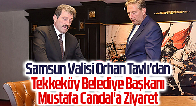 Samsun Valisi Orhan Tavlı'dan Tekkeköy Belediye Başkanı Mustafa Candal'a Ziyaret