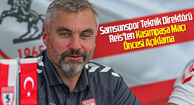 Samsunspor Teknik Direktörü Reis'ten Kasımpaşa Maçı Öncesi Açıklama