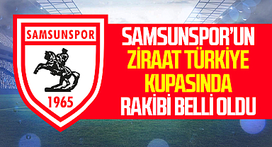 Samsunspor'un Ziraat Türkiye Kupası'nda Rakibi Belli Oldu