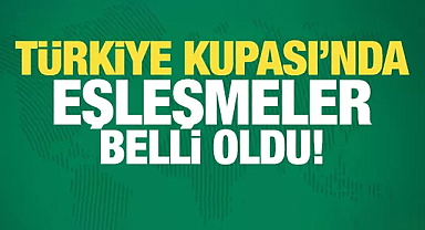 Türkiye Kupası'nda eşleşmeler belli oldu!