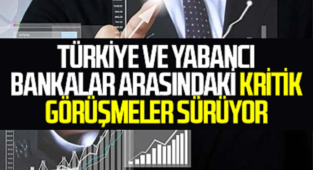 Türkiye ve Yabancı Bankalar Arasındaki Kritik Görüşmeler Sürüyor