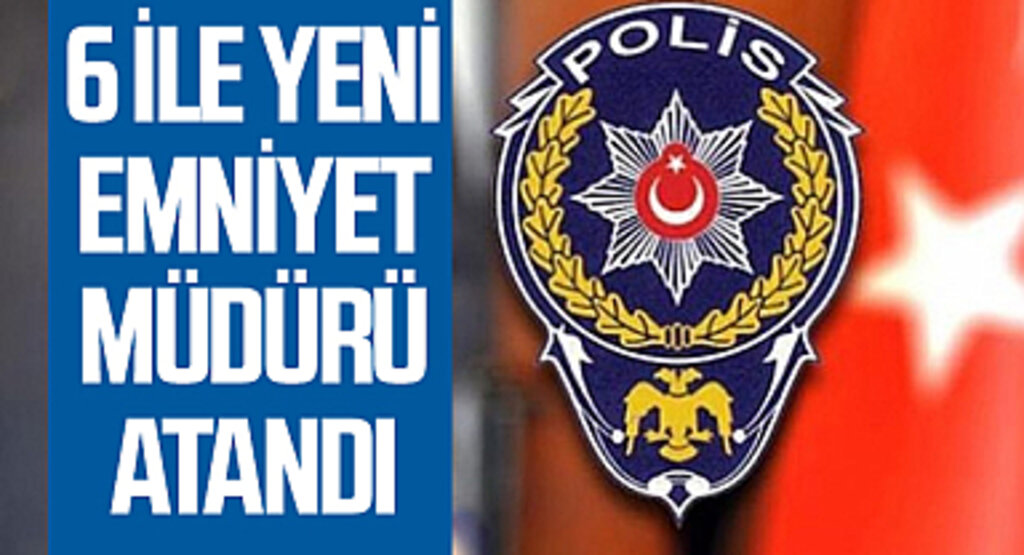 6 İle Yeni Emniyet Müdürü Atandı