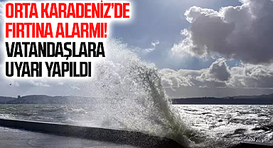 Orta Karadeniz’de Fırtına Alarmı! Vatandaşlara Uyarı Yapıldı