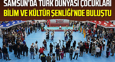 Samsun’da Türk Dünyası Çocukları Bilim ve Kültür Şenliği’nde Buluştu