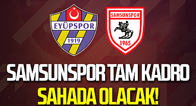 Samsunspor Eyüpspor Karşısında Tam Kadro Sahada Olacak!