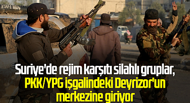 Suriye'de rejim karşıtı silahlı gruplar, PKK/YPG işgalindeki Deyrizor'un merkezine giriyor