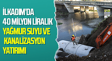 İlkadım’da 40 Milyon Liralık Yağmur Suyu ve Kanalizasyon Yatırımı