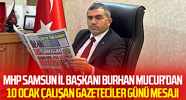 MHP Samsun İl Başkanı Burhan Mucur'dan 10 Ocak Çalışan Gazeteciler Günü Mesajı