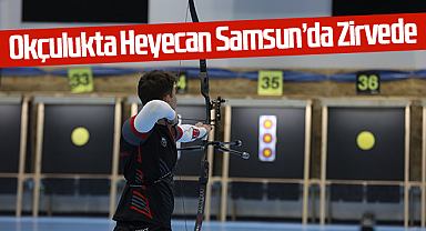 Okçulukta Heyecan Samsun'da Zirvede