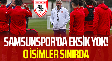 Samsunspor'da Eksik Yok! O İsimler Sınırda
