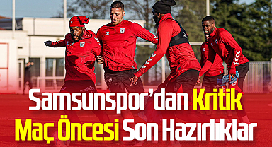 Samsunspor’dan Kritik Maç Öncesi Son Hazırlıklar