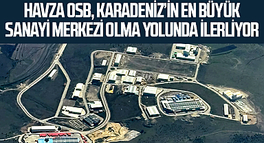 Havza OSB, Karadeniz’in En Büyük Sanayi Merkezi Olma Yolunda İlerliyor