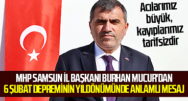 MHP Samsun İl Başkanı Burhan Mucur'dan 6 Şubat Depreminin Yıldönümünde Anlamlı Mesaj