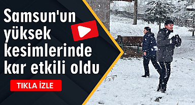 Samsun'un yüksek kesimlerinde kar etkili oldu