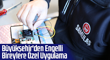 Büyükşehir'den Engelli Bireylere Özel Uygulama