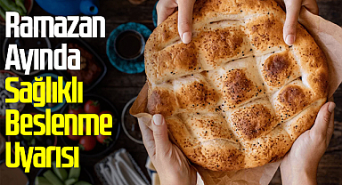 Ramazan Ayında Sağlıklı Beslenme Uyarısı