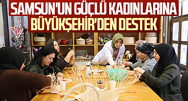 Samsun'un Güçlü Kadınlarına Büyükşehir'den Destek